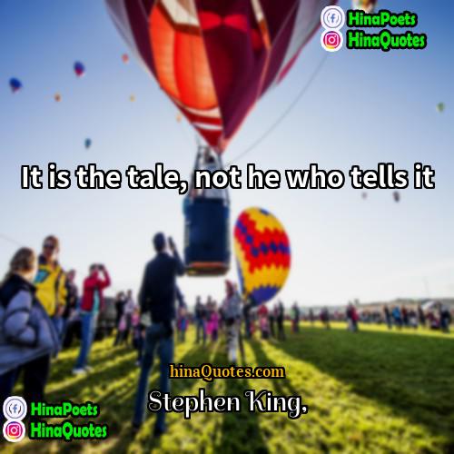 Stephen King Quotes | It is the tale, not he who